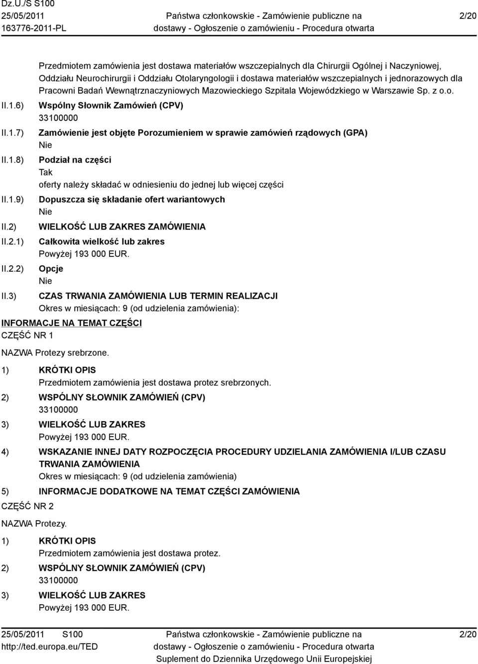 3) Przedmiotem zamówienia jest dostawa materiałów wszczepialnych dla Chirurgii Ogólnej i Naczyniowej, Oddziału Neurochirurgii i Oddziału Otolaryngologii i dostawa materiałów wszczepialnych i