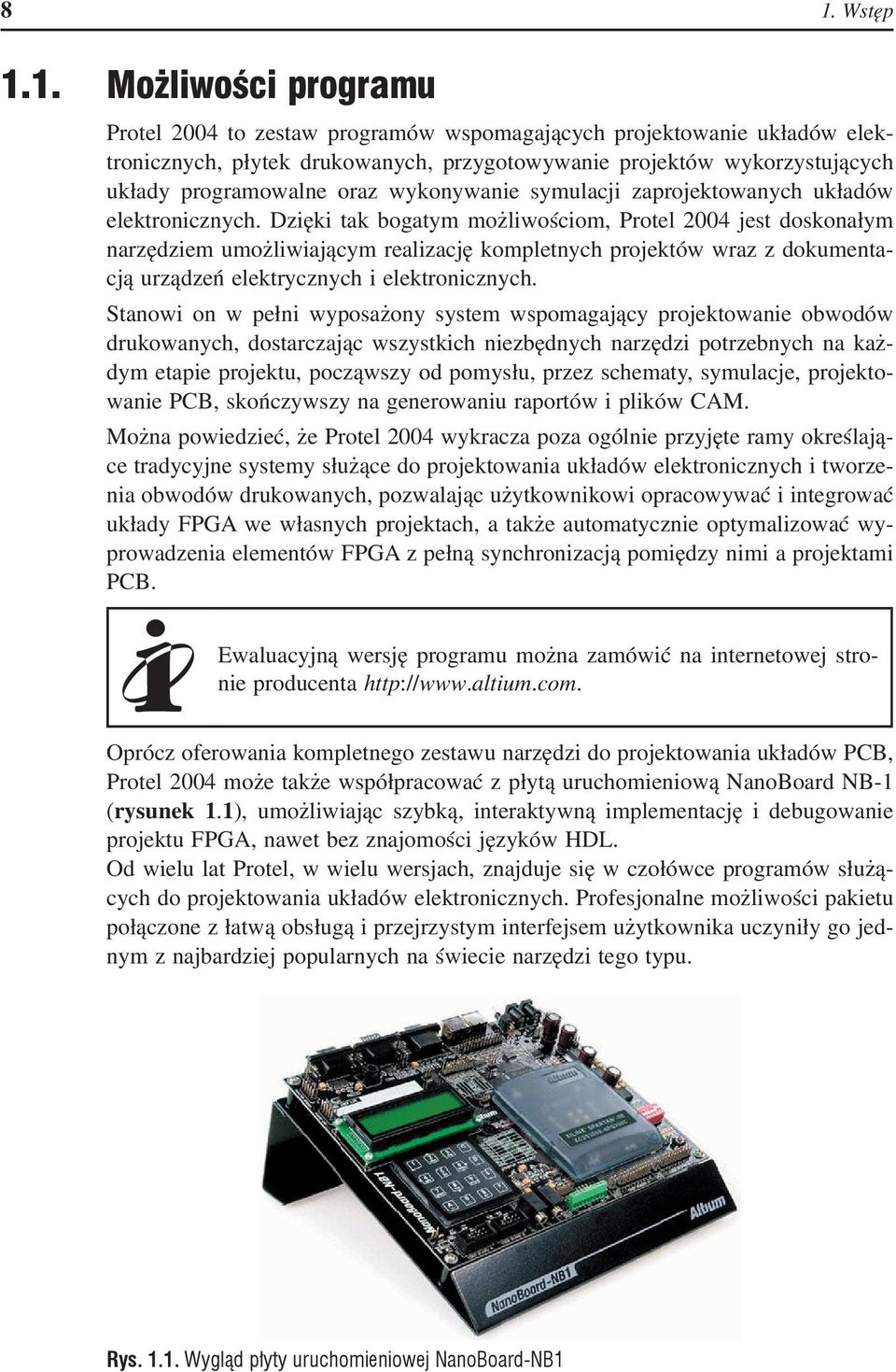 Dzięki tak bogatym możliwościom, Protel 2004 jest doskonałym narzędziem umożliwiającym realizację kompletnych projektów wraz z dokumentacją urządzeń elektrycznych i elektronicznych.