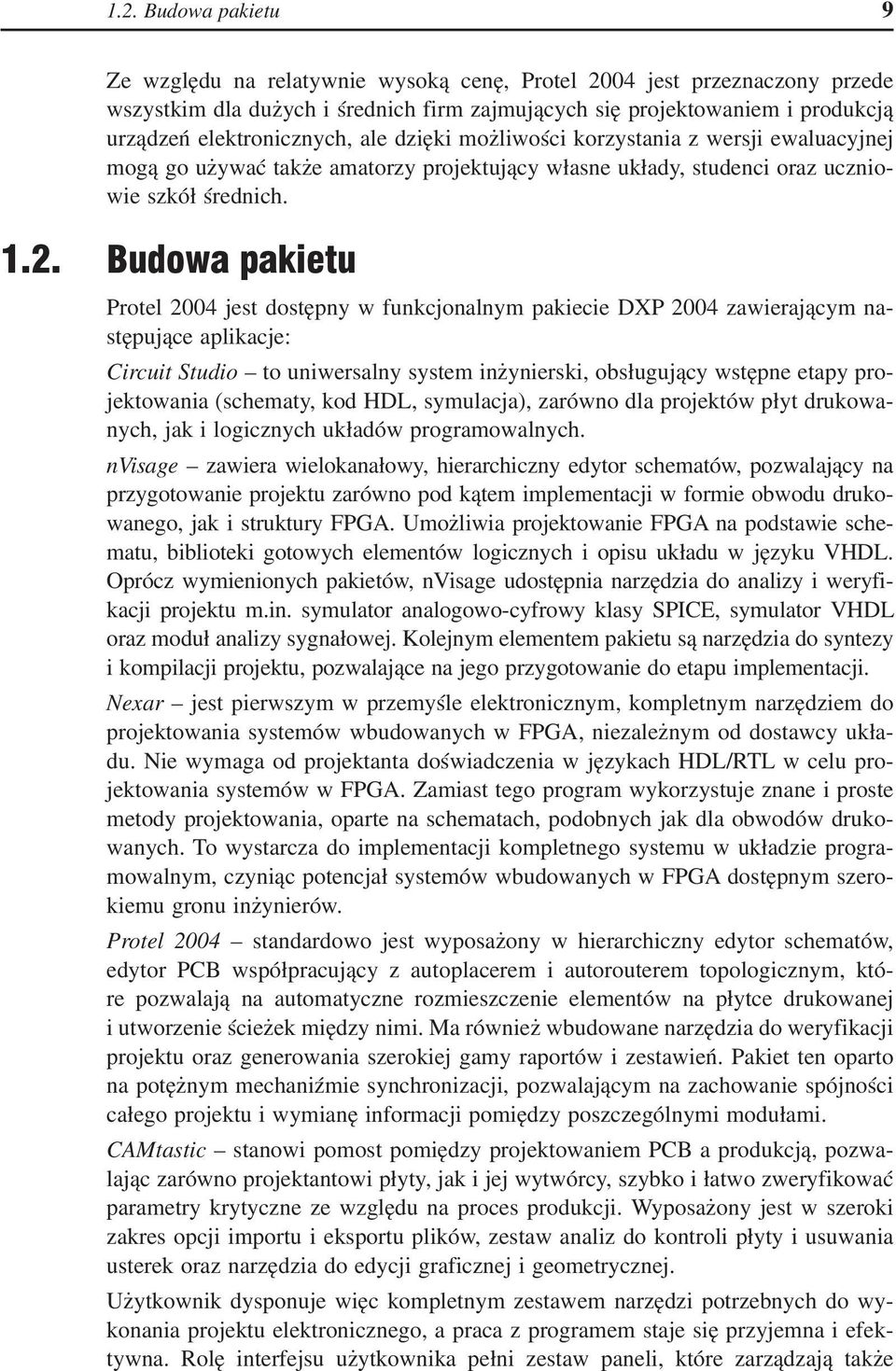 Budowa pakietu Protel 2004 jest dostępny w funkcjonalnym pakiecie DXP 2004 zawierającym następujące aplikacje: Circuit Studio to uniwersalny system inżynierski, obsługujący wstępne etapy