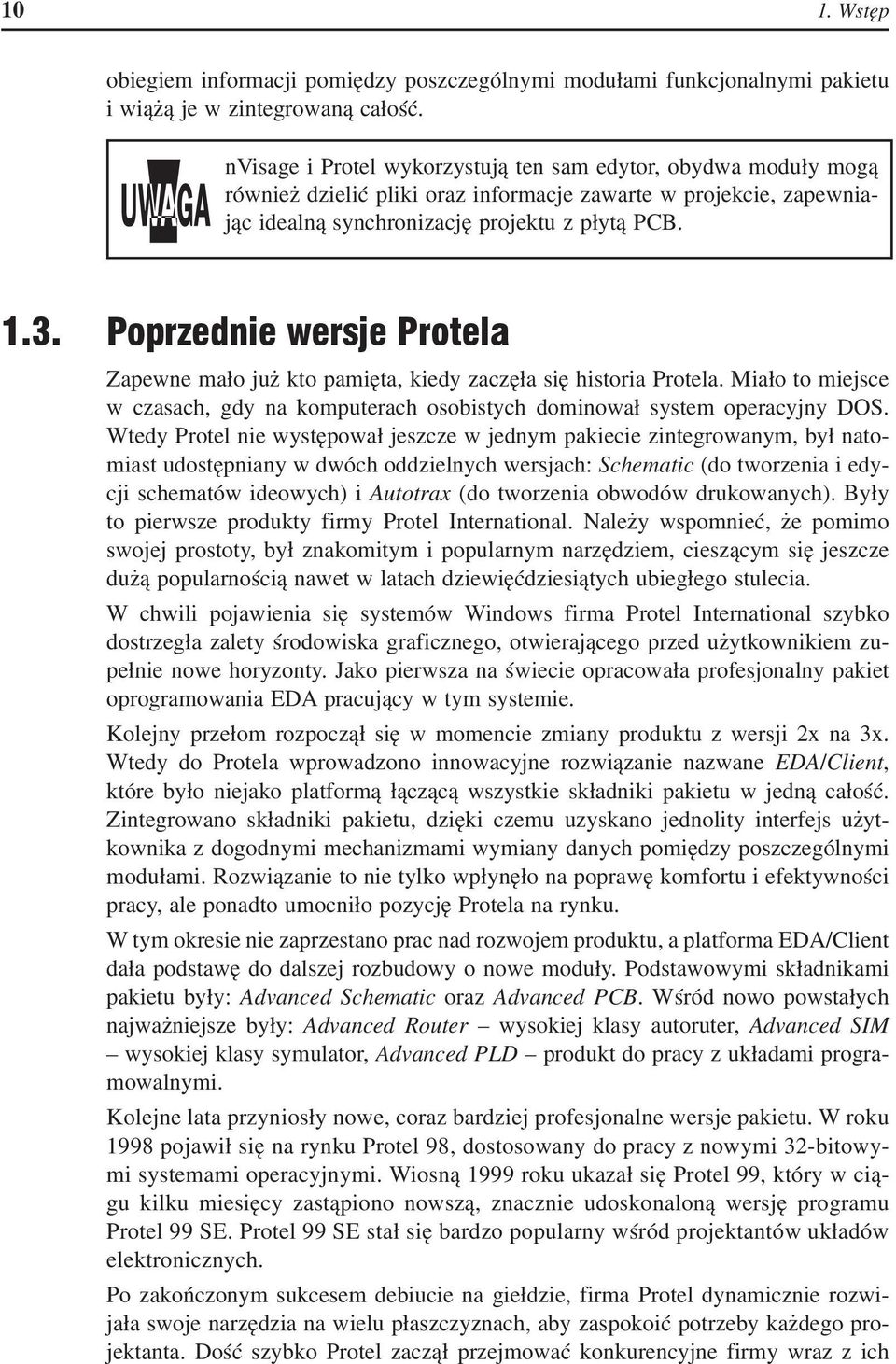 Poprzednie wersje Protela Zapewne mało już kto pamięta, kiedy zaczęła się historia Protela. Miało to miejsce w czasach, gdy na komputerach osobistych dominował system operacyjny DOS.