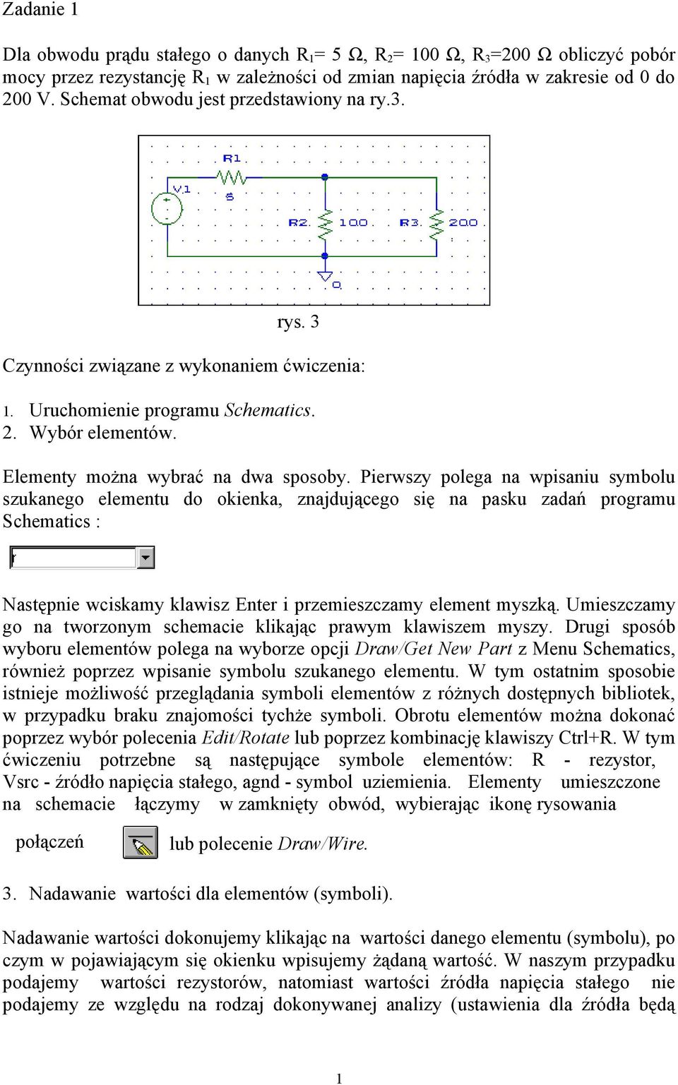 Pierwszy polega na wpisaniu symbolu szukanego elementu do okienka, znajdującego się na pasku zadań programu Schematics : Następnie wciskamy klawisz Enter i przemieszczamy element myszką.