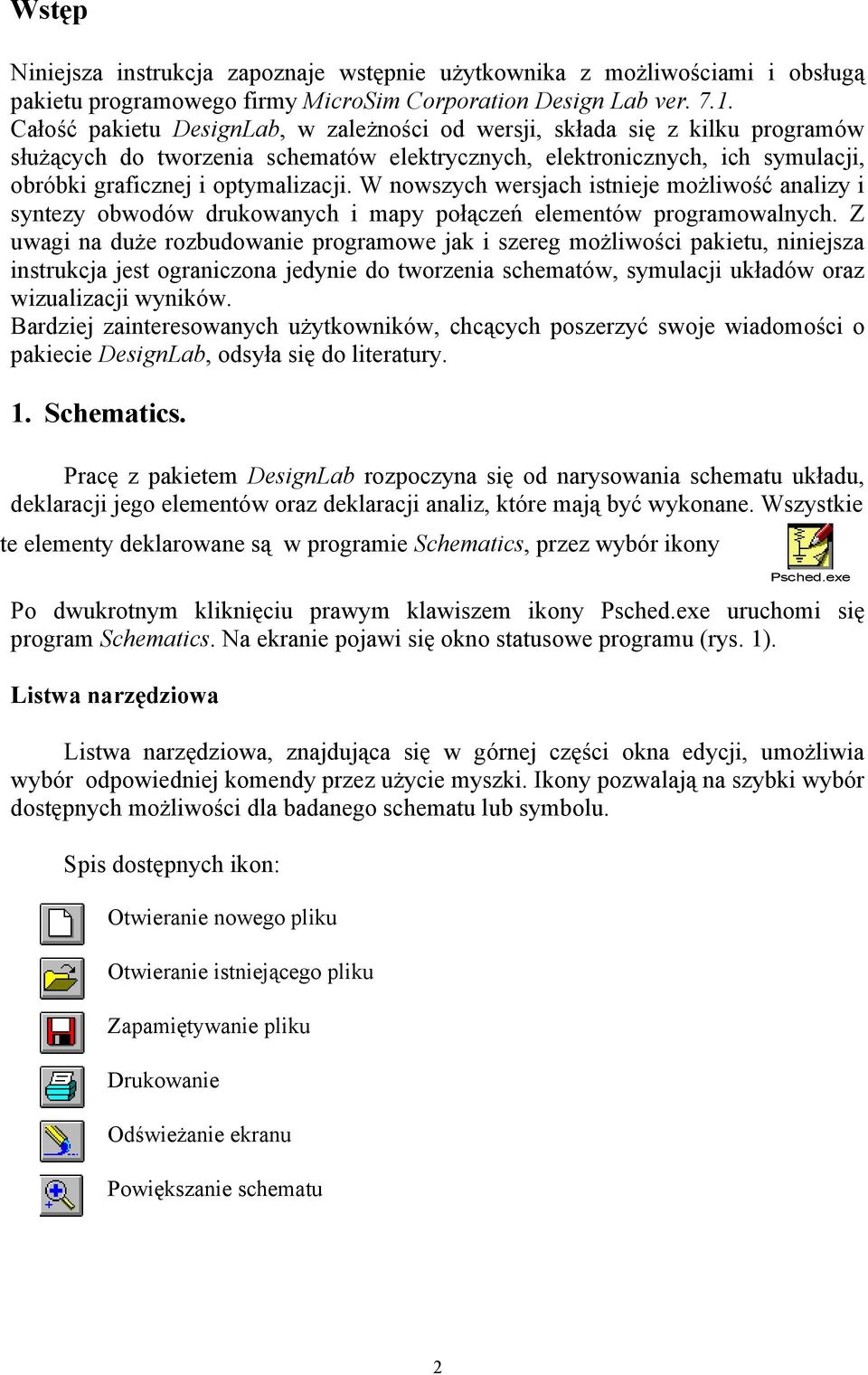 W nowszych wersjach istnieje możliwość analizy i syntezy obwodów drukowanych i mapy połączeń elementów programowalnych.