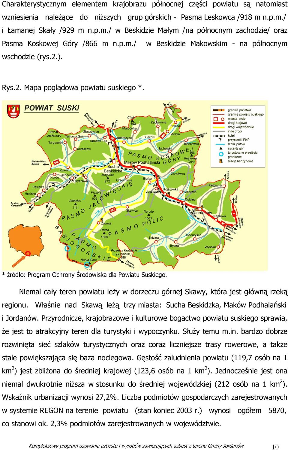 Niemal cały teren powiatu leży w dorzeczu górnej Skawy, która jest główną rzeką regionu. Właśnie nad Skawą leżą trzy miasta: Sucha Beskidzka, Maków Podhalański i Jordanów.