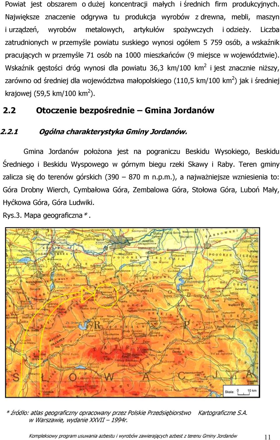 Liczba zatrudnionych w przemyśle powiatu suskiego wynosi ogółem 5 759 osób, a wskaźnik pracujących w przemyśle 71 osób na 1000 mieszkańców (9 miejsce w województwie).