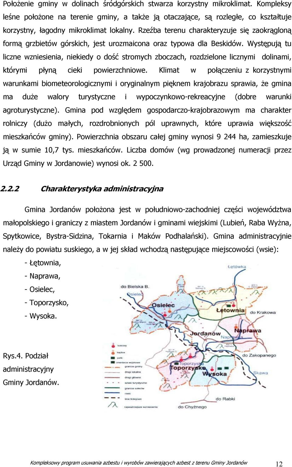 Rzeźba terenu charakteryzuje się zaokrągloną formą grzbietów górskich, jest urozmaicona oraz typowa dla Beskidów.