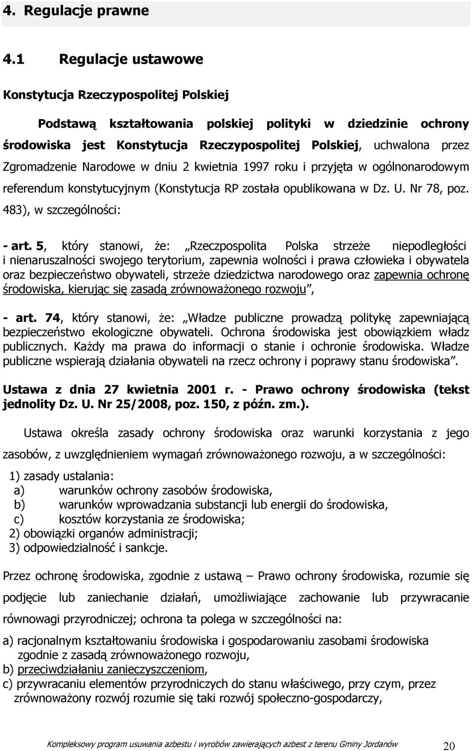 Zgromadzenie Narodowe w dniu 2 kwietnia 1997 roku i przyjęta w ogólnonarodowym referendum konstytucyjnym (Konstytucja RP została opublikowana w Dz. U. Nr 78, poz. 483), w szczególności: - art.