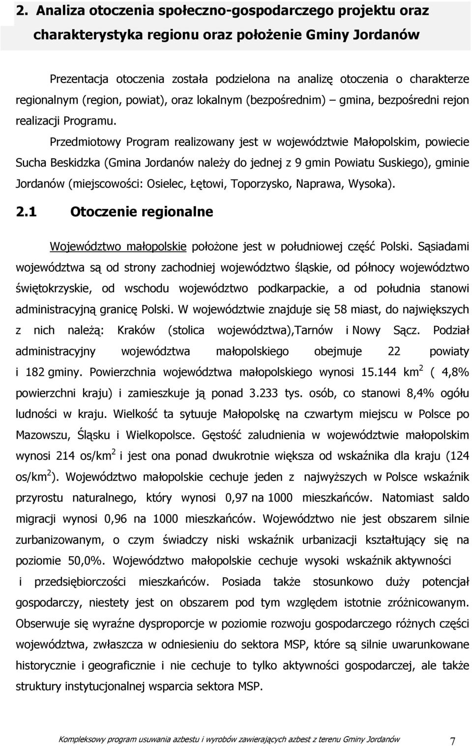 Przedmiotowy Program realizowany jest w województwie Małopolskim, powiecie Sucha Beskidzka (Gmina Jordanów należy do jednej z 9 gmin Powiatu Suskiego), gminie Jordanów (miejscowości: Osielec, Łętowi,