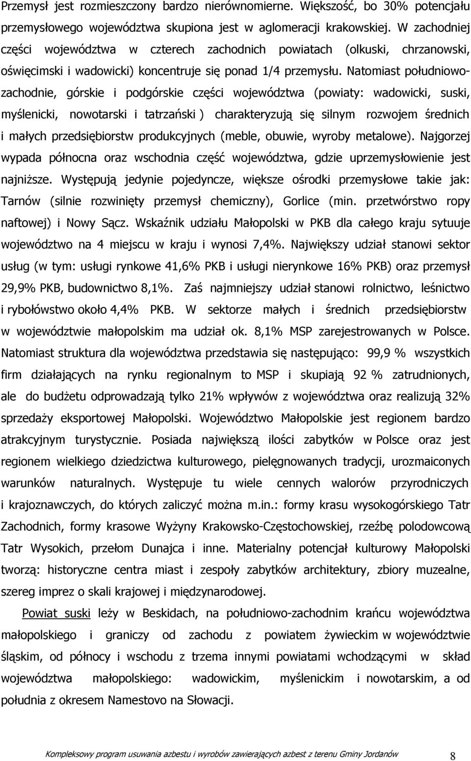 Natomiast południowozachodnie, górskie i podgórskie części województwa (powiaty: wadowicki, suski, myślenicki, nowotarski i tatrzański ) charakteryzują się silnym rozwojem średnich i małych