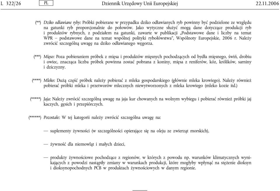 Jako wytyczne służyć mogą dane dotyczące produkcji ryb i produktów rybnych, z podziałem na gatunki, zawarte w publikacji Podstawowe dane i liczby na temat WPR podstawowe dane na temat wspólnej