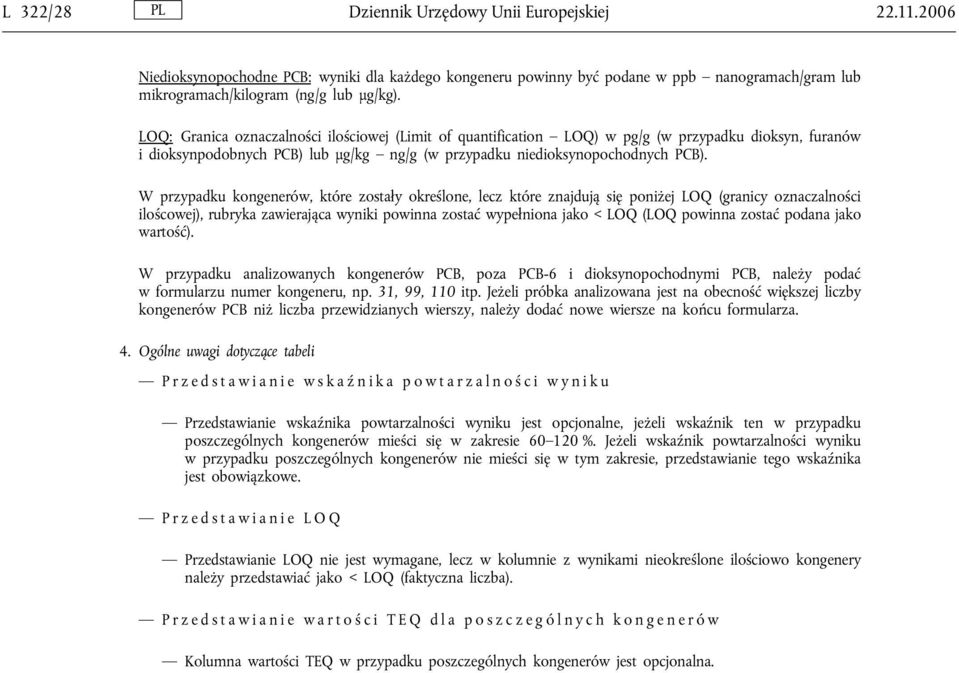 W przypadku kongenerów, które zostały określone, lecz które znajdują się poniżej LOQ (granicy oznaczalności iloścowej), rubryka zawierająca wyniki powinna zostać wypełniona jako < LOQ (LOQ powinna