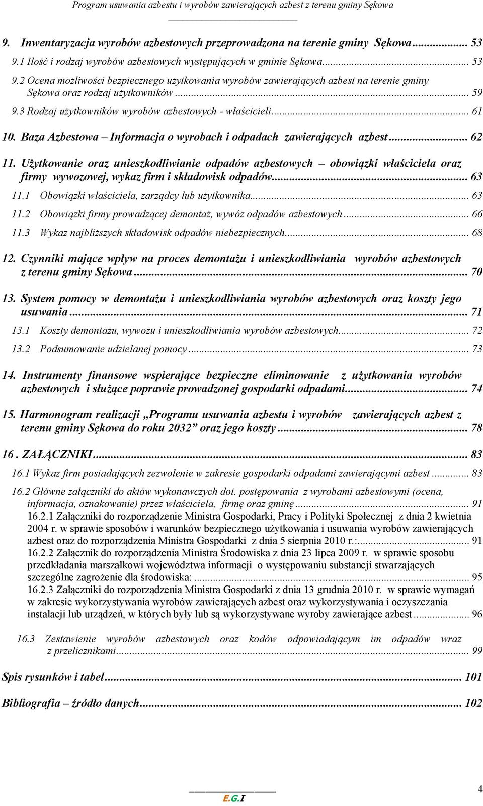 .. 59 9.3 Rodzaj użytkowników wyrobów azbestowych - właścicieli... 61 10. Baza Azbestowa Informacja o wyrobach i odpadach zawierających azbest... 62 11.