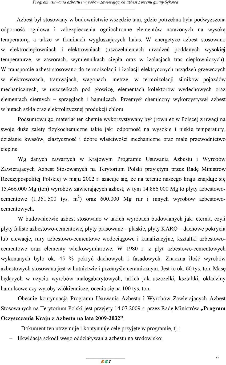 W energetyce azbest stosowano w elektrociepłowniach i elektrowniach (uszczelnieniach urządzeń poddanych wysokiej temperaturze, w zaworach, wymiennikach ciepła oraz w izolacjach tras ciepłowniczych).