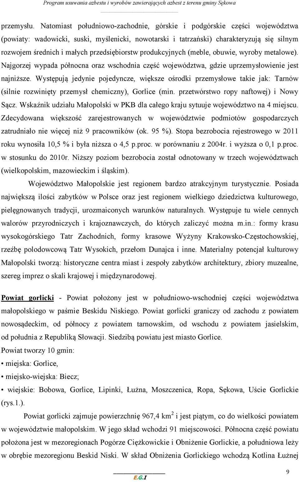 przedsiębiorstw produkcyjnych (meble, obuwie, wyroby metalowe). Najgorzej wypada północna oraz wschodnia część województwa, gdzie uprzemysłowienie jest najniższe.