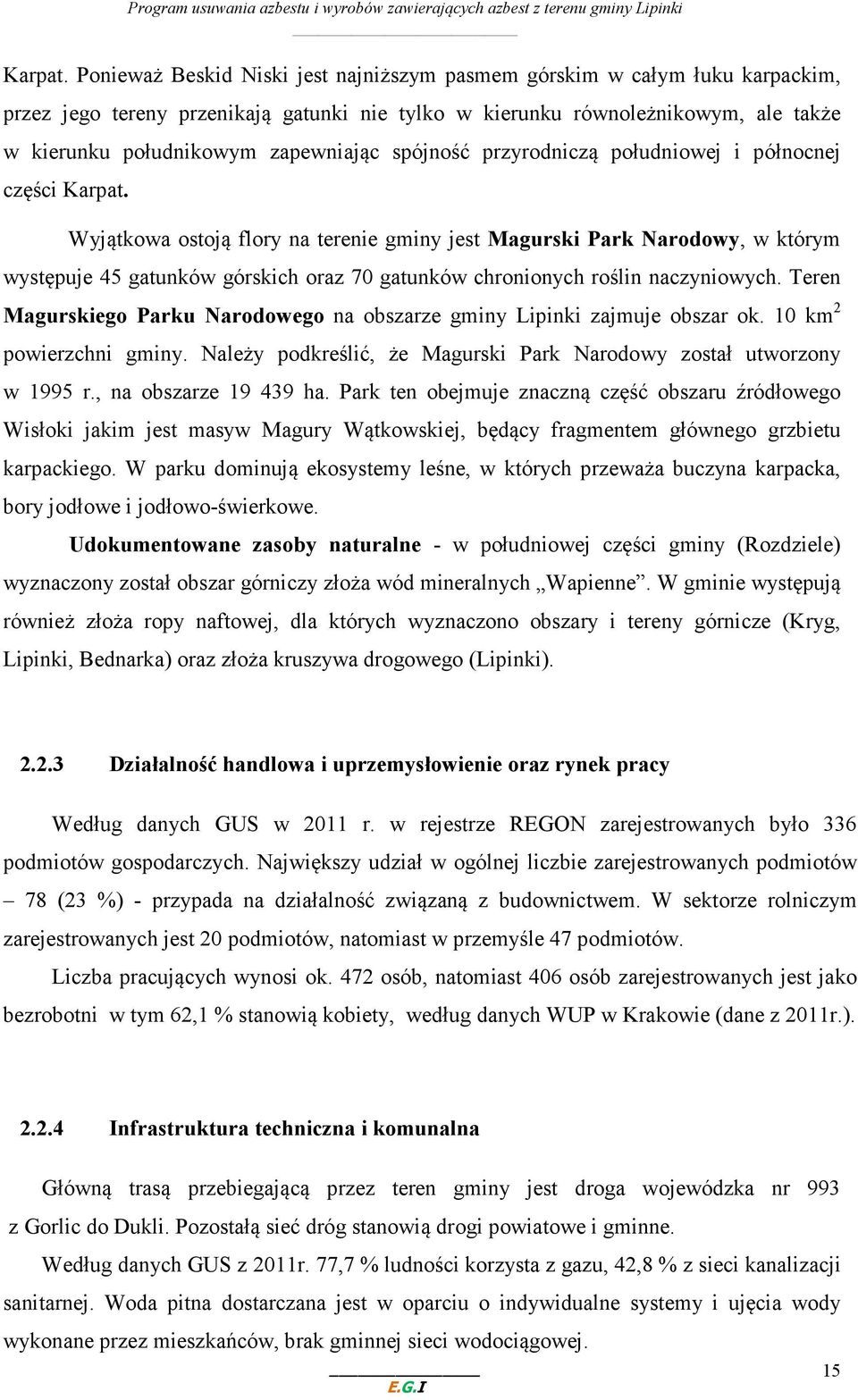 spójność przyrodniczą południowej i północnej części  Wyjątkowa ostoją flory na terenie gminy jest Magurski Park Narodowy, w którym występuje 45 gatunków górskich oraz 70 gatunków chronionych roślin