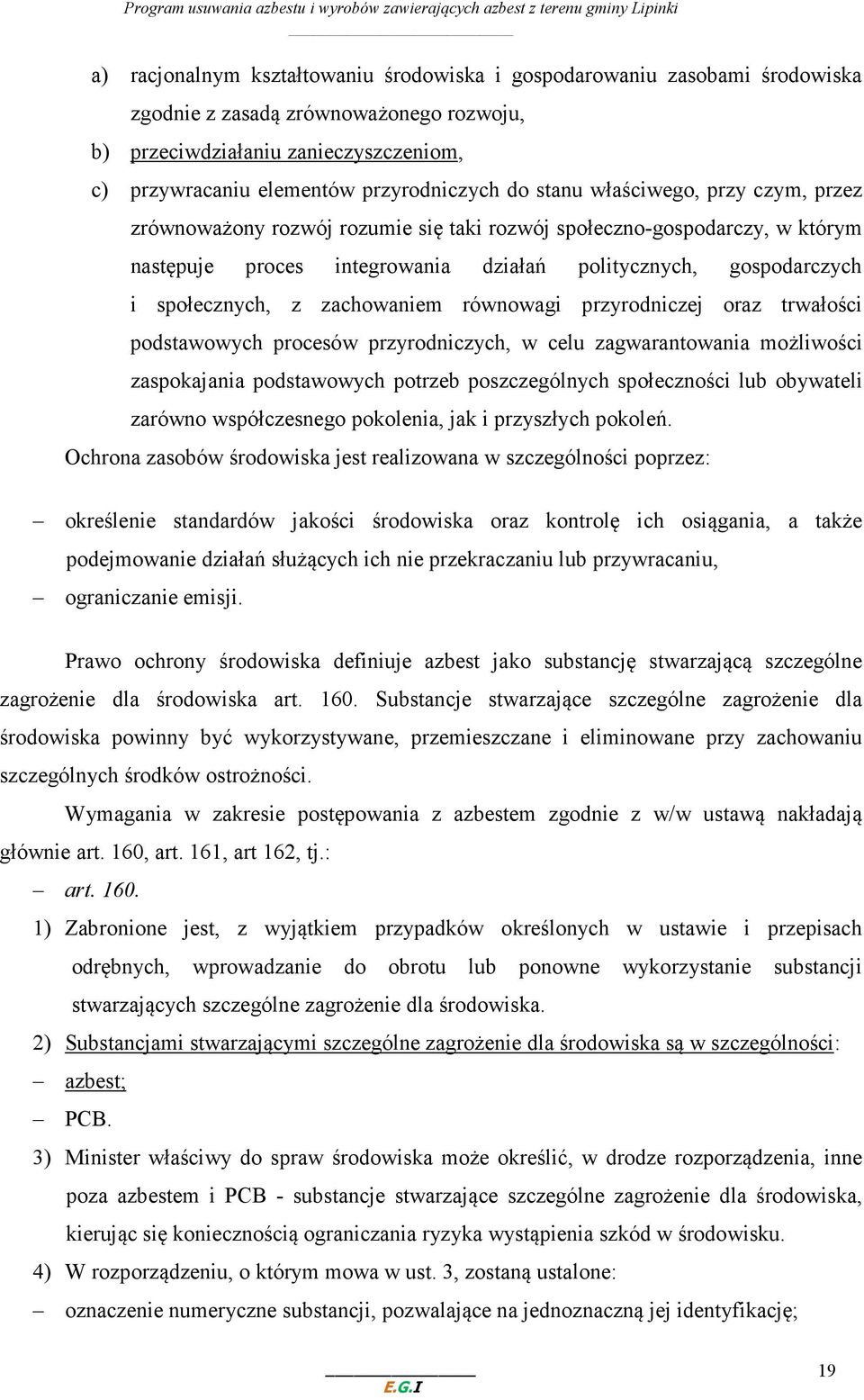 zachowaniem równowagi przyrodniczej oraz trwałości podstawowych procesów przyrodniczych, w celu zagwarantowania możliwości zaspokajania podstawowych potrzeb poszczególnych społeczności lub obywateli