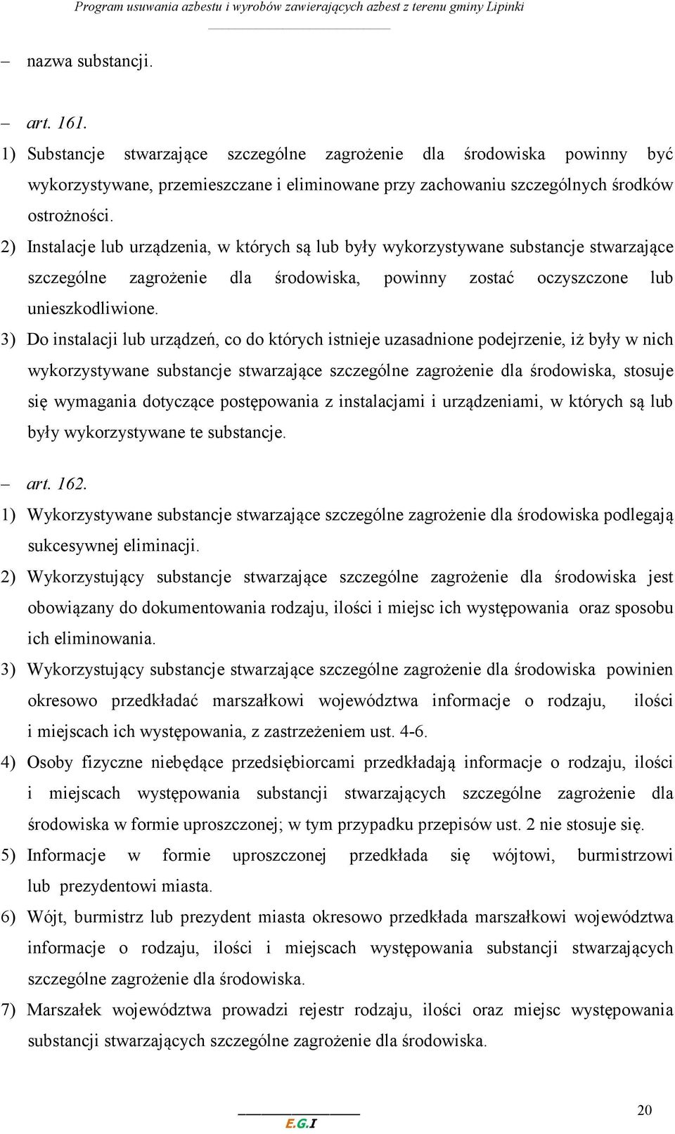 3) Do instalacji lub urządzeń, co do których istnieje uzasadnione podejrzenie, iż były w nich wykorzystywane substancje stwarzające szczególne zagrożenie dla środowiska, stosuje się wymagania