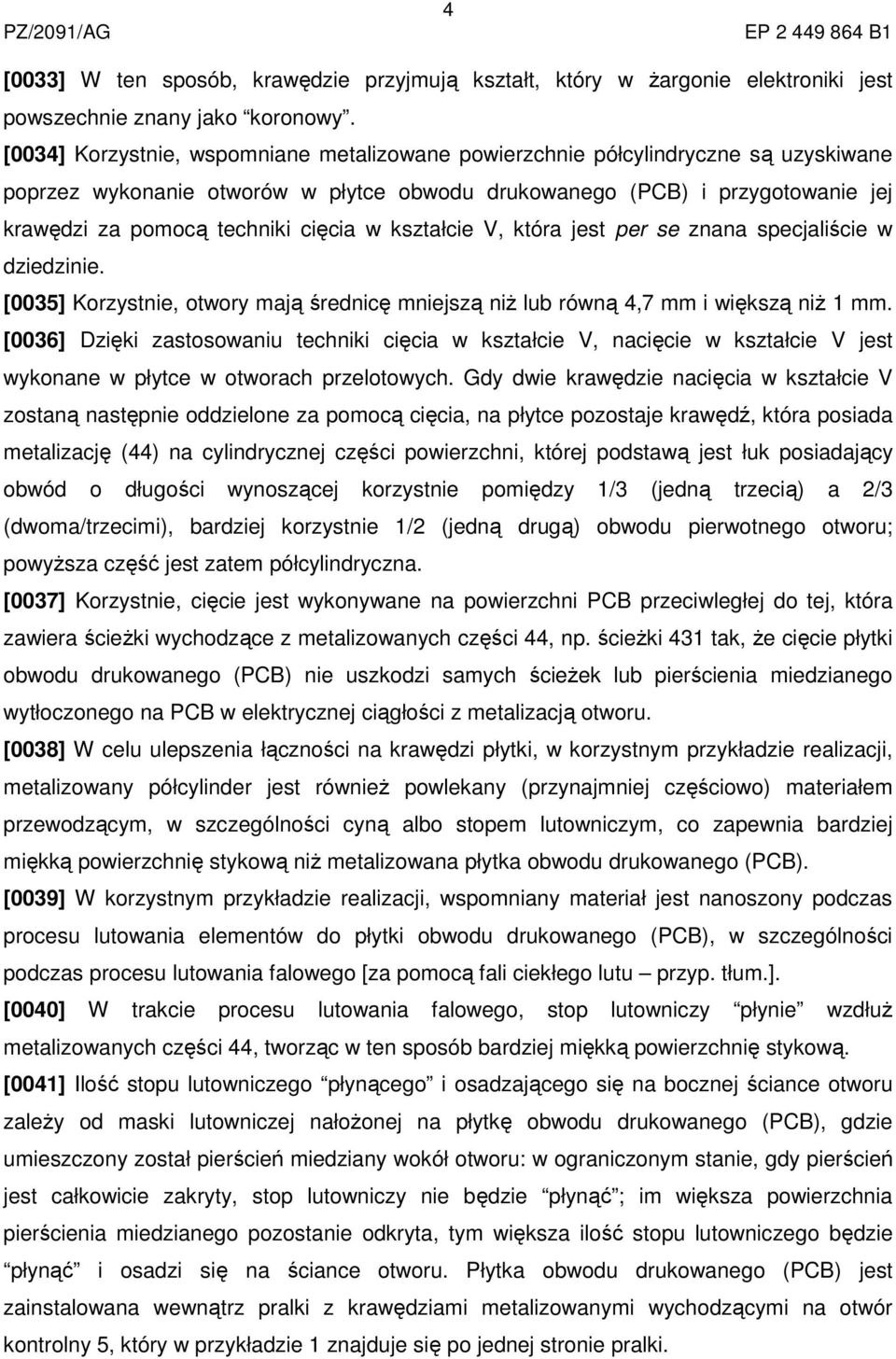 cięcia w kształcie V, która jest per se znana specjaliście w dziedzinie. [0035] Korzystnie, otwory mają średnicę mniejszą niż lub równą 4,7 mm i większą niż 1 mm.