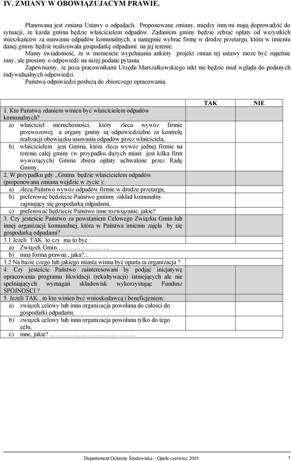 odpadami na jej terenie. Mamy świadomość, że w momencie wypełniania ankiety projekt zmian tej ustawy może być zupełnie inny, ale prosimy o odpowiedź na niżej podane pytania.