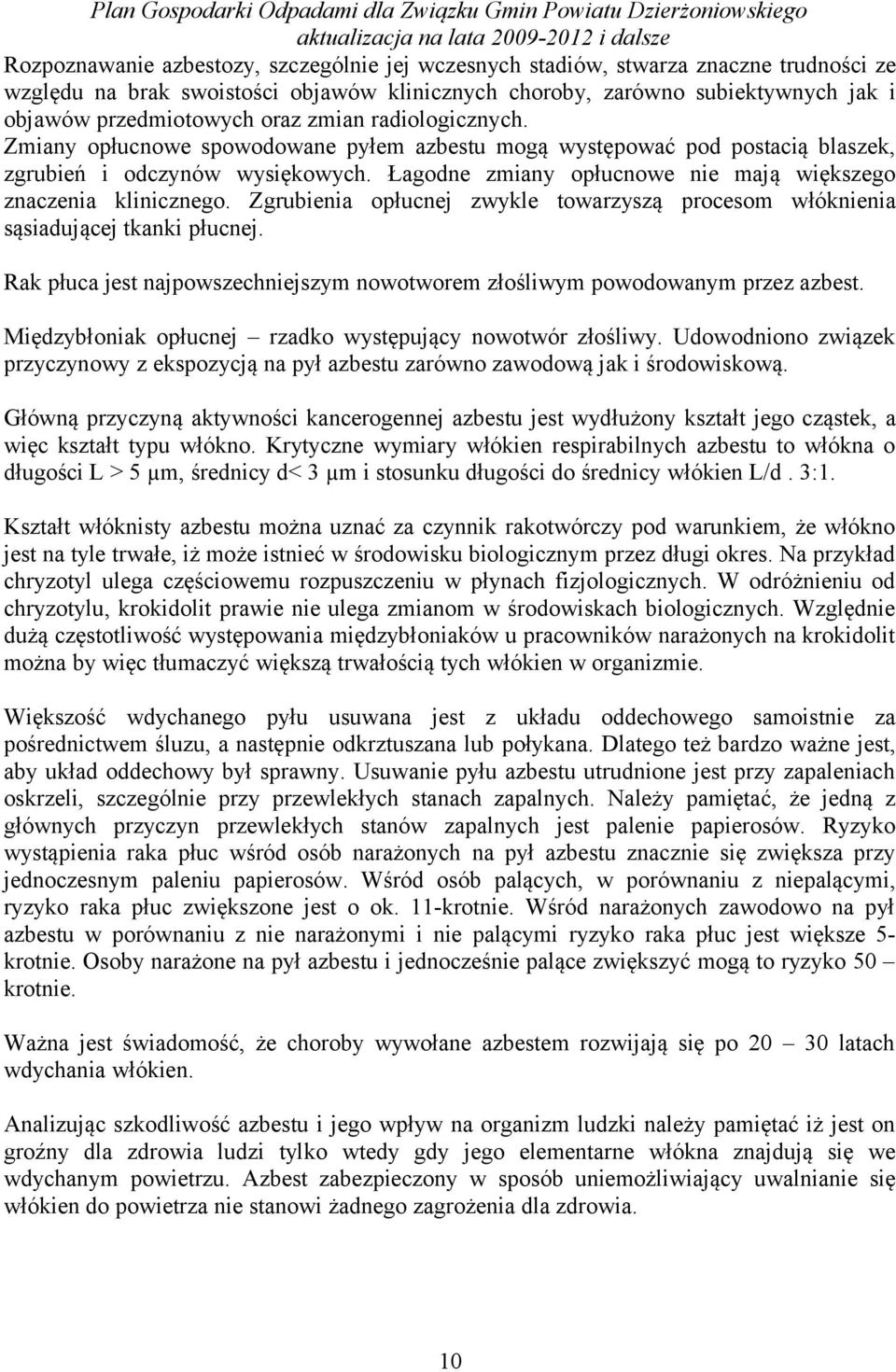 Łagodne zmiany opłucnowe nie mają większego znaczenia klinicznego. Zgrubienia opłucnej zwykle towarzyszą procesom włóknienia sąsiadującej tkanki płucnej.