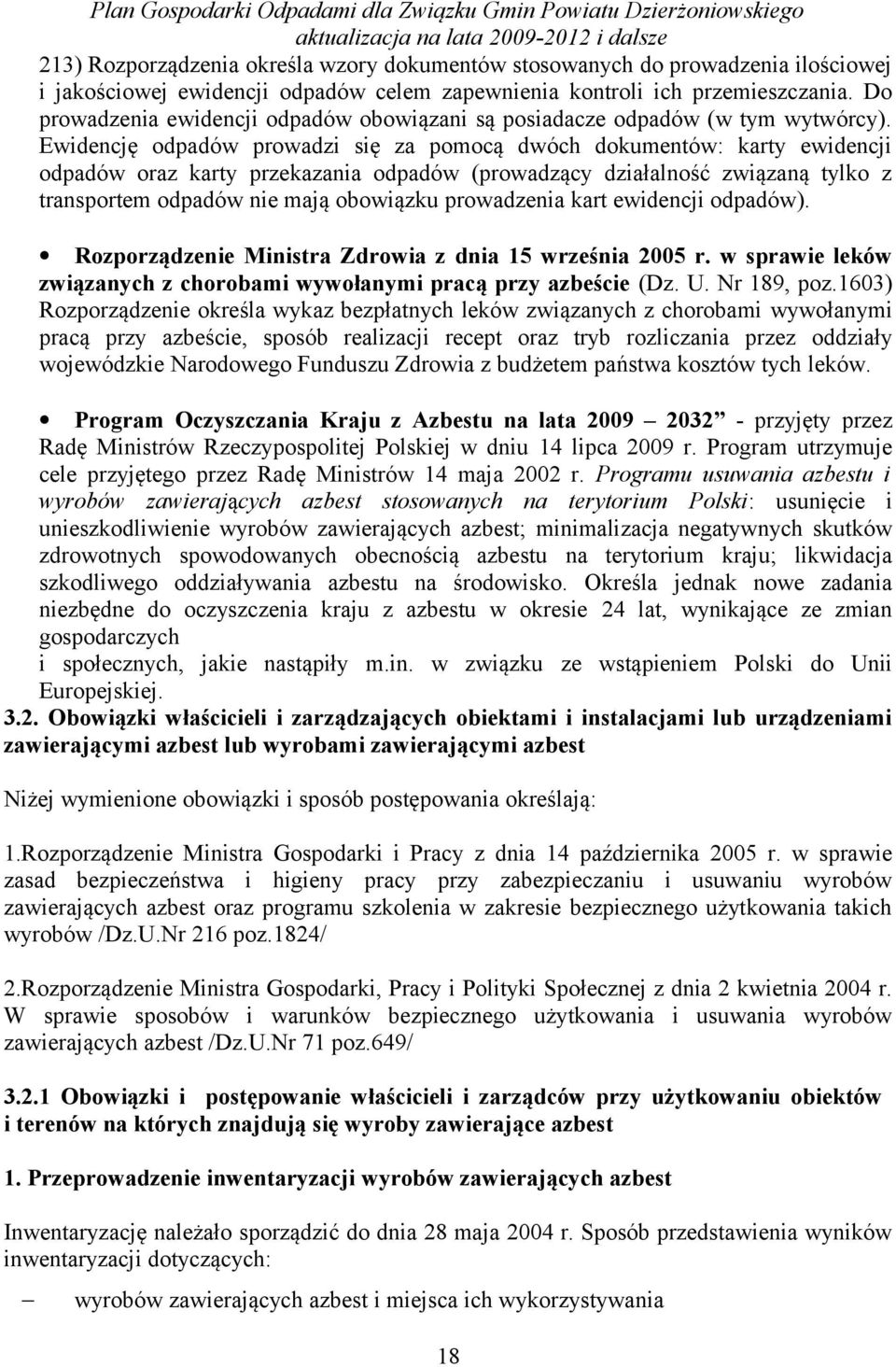 Ewidencję odpadów prowadzi się za pomocą dwóch dokumentów: karty ewidencji odpadów oraz karty przekazania odpadów (prowadzący działalność związaną tylko z transportem odpadów nie mają obowiązku