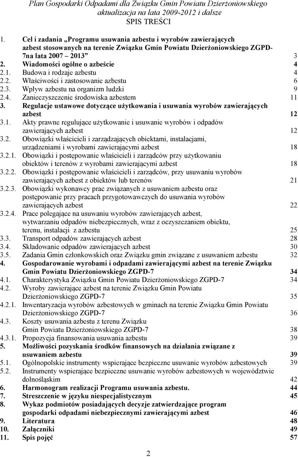 Regulacje ustawowe dotyczące użytkowania i usuwania wyrobów zawierających azbest 12 3.1. Akty prawne regulujące użytkowanie i usuwanie wyrobów i odpadów zawierających azbest 12 3.2. Obowiązki właścicieli i zarządzających obiektami, instalacjami, urządzeniami i wyrobami zawierającymi azbest 18 3.