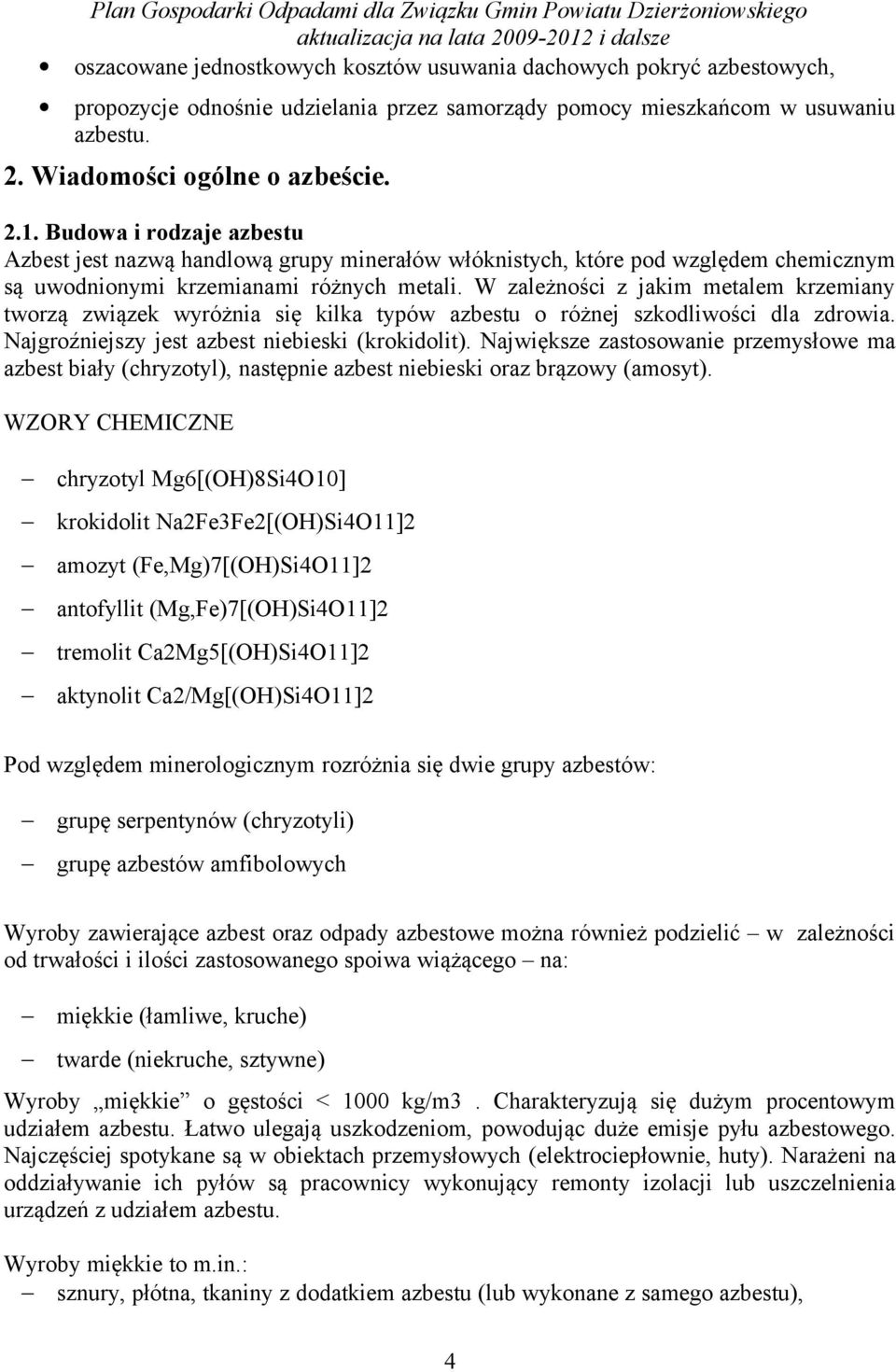 W zależności z jakim metalem krzemiany tworzą związek wyróżnia się kilka typów azbestu o różnej szkodliwości dla zdrowia. Najgroźniejszy jest azbest niebieski (krokidolit).