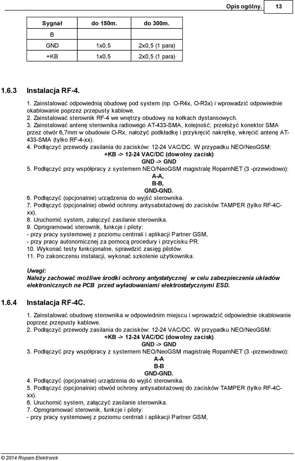 Zainstalować antenę sterownika radiowego T-433-SM, kolejność; przełożyć konektor SM przez otwór 6,7mm w obudowie O-Rx, nałożyć podkładkę i przykręcić nakrętkę, wkręcić antenę T433-SM (tylko RF-4-xx).