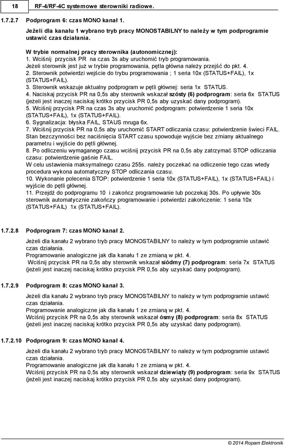 Jeżeli sterownik jest już w trybie programowania, pętla główna należy przejść do pkt. 4. 2. Sterownik potwierdzi wejście do trybu programowania ; 1 seria 10x (STTUS+FIL), 1x (STTUS+FIL). 3.