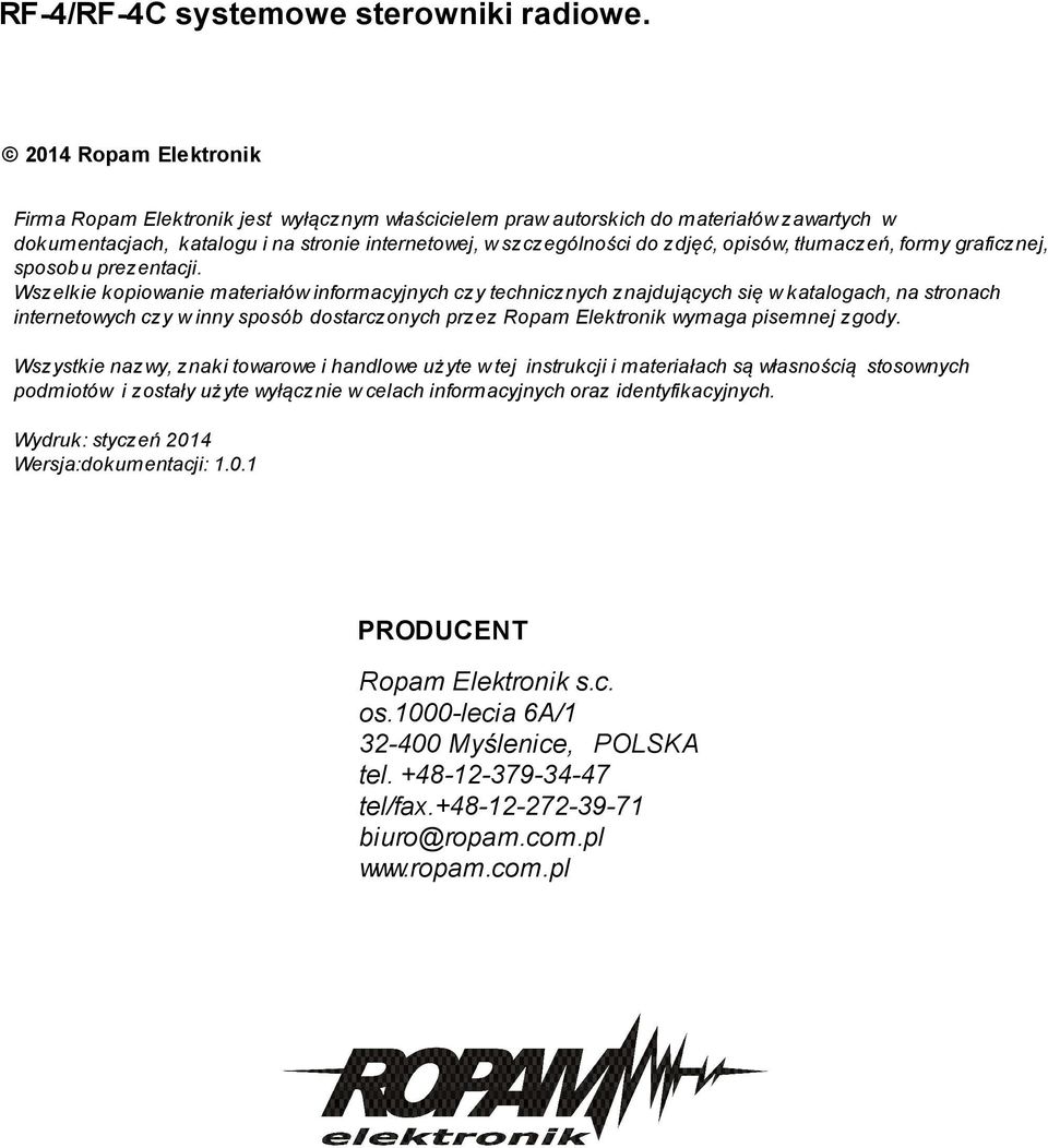 Wszelkie kopiowanie materiałów informacyjnych czy technicznych znajdujących się w katalogach, na stronach internetowych czy w inny sposób dostarczonych przez Ropam Elektronik wymaga pisemnej zgody.