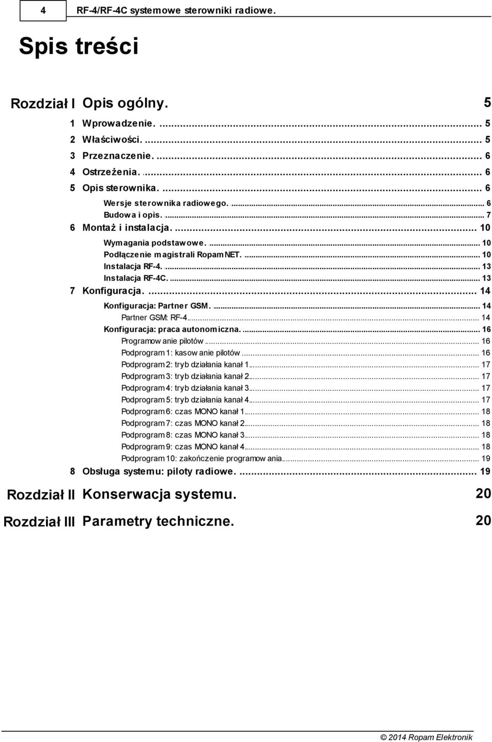 .. Partner GSM. 14 Partner GSM:... RF-4. 14 Konfiguracja:... praca autonom iczna. 16 Programow... anie pilotów. 16 Podprogram... 1: kasow anie pilotów. 16 Podprogram... 2: tryb działania kanał 1.