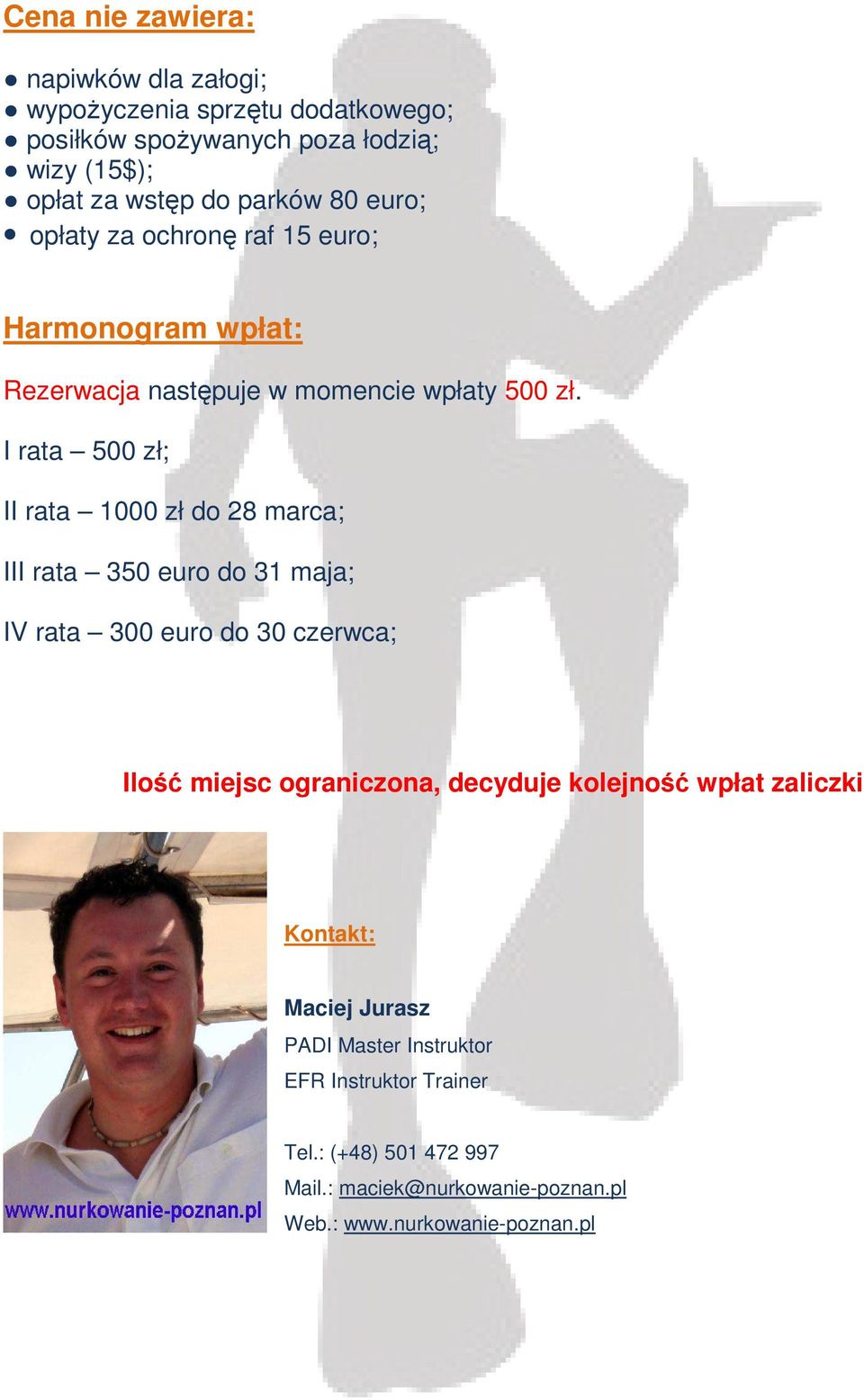 I rata 500 zł; II rata 1000 zł do 28 marca; III rata 350 euro do 31 maja; IV rata 300 euro do 30 czerwca; Ilość miejsc ograniczona, decyduje