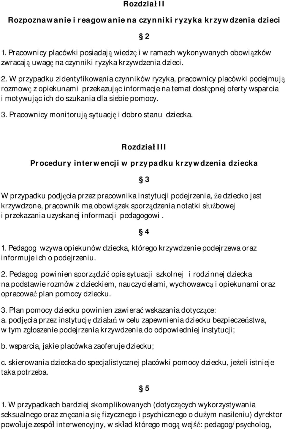 W przypadku zidentyfikowania czynników ryzyka, pracownicy placówki podejmują rozmowę z opiekunami przekazując informacje na temat dostępnej oferty wsparcia i motywując ich do szukania dla siebie