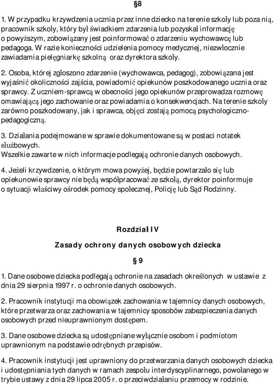 Osoba, której zgłoszono zdarzenie (wychowawca, pedagog), zobowiązana jest wyjaśnić okoliczności zajścia, powiadomić opiekunów poszkodowanego ucznia oraz sprawcy.