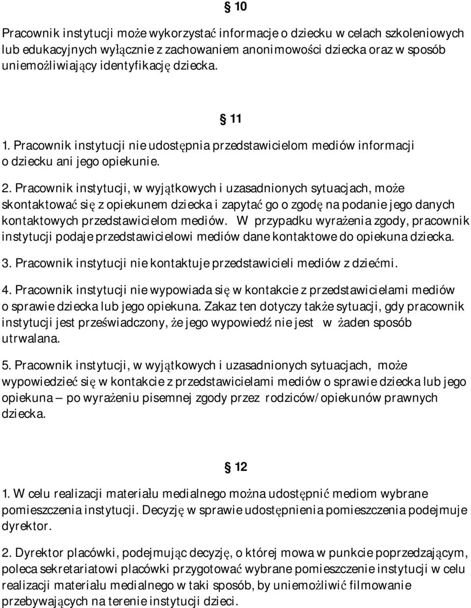 Pracownik instytucji, w wyjątkowych i uzasadnionych sytuacjach, może skontaktować się z opiekunem dziecka i zapytać go o zgodę na podanie jego danych kontaktowych przedstawicielom mediów.