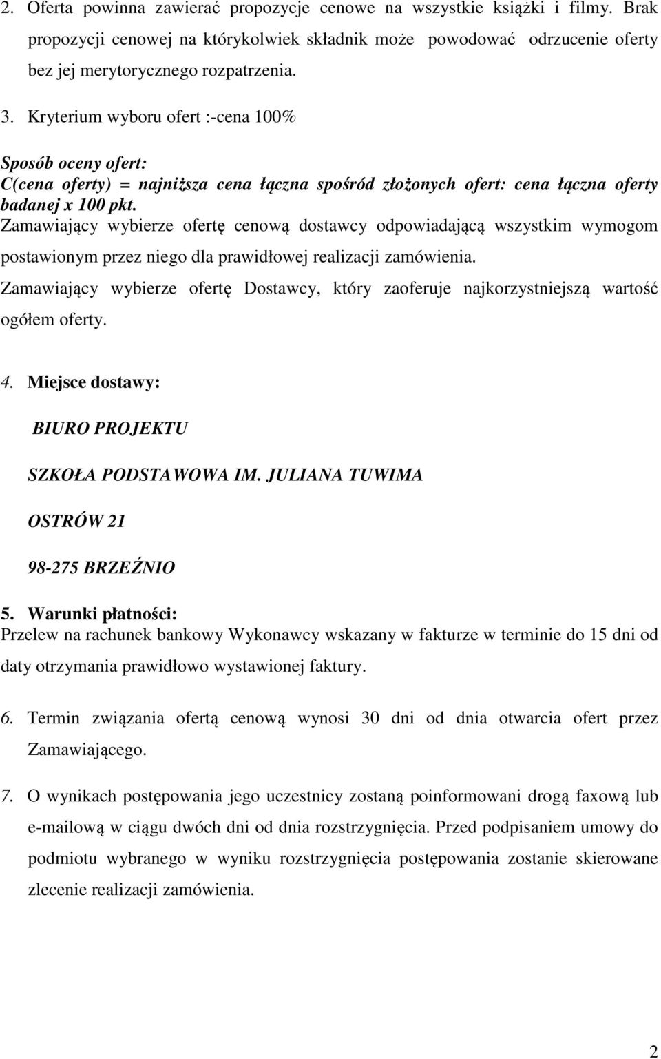 Zamawiający wybierze ofertę cenową dostawcy odpowiadającą wszystkim wymogom postawionym przez niego dla prawidłowej realizacji zamówienia.