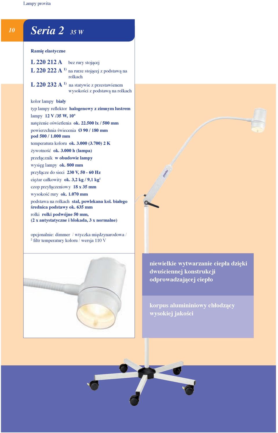 000 mm temperatura koloru ok. 3.000 (3.700) 2 K żywotność ok. 3.000 h (lampa) przełącznik w obudowie lampy wysięg lampy ok. 800 mm przyłącze do sieci 230 V, 50-60 Hz ciężar całkowity ok.