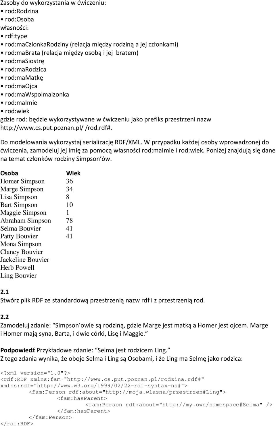 rdf#. Do modelowania wykorzystaj serializację RDF/XML. W przypadku każdej osoby wprowadzonej do ćwiczenia, zamodeluj jej imię za pomocą własności rod:maimie i rod:wiek.