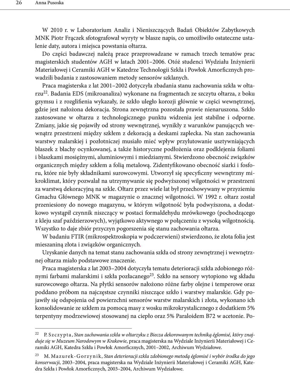 Do części badawczej należą prace przeprowadzane w ramach trzech tematów prac magisterskich studentów AGH w latach 2001 2006.