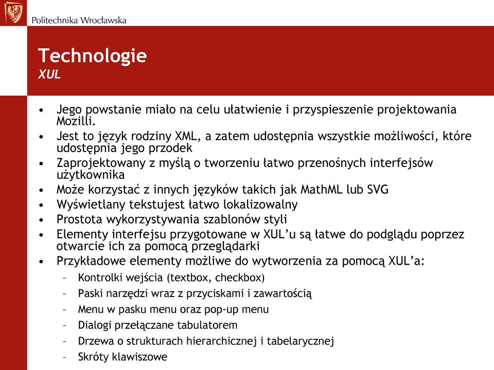 języków takich jak MathML lub SVG Wyświetlany tekstujest łatwo lokalizowalny Prostota wykorzystywania szablonów styli Elementy interfejsu przygotowane w XUL u są łatwe do podglądu poprzez otwarcie