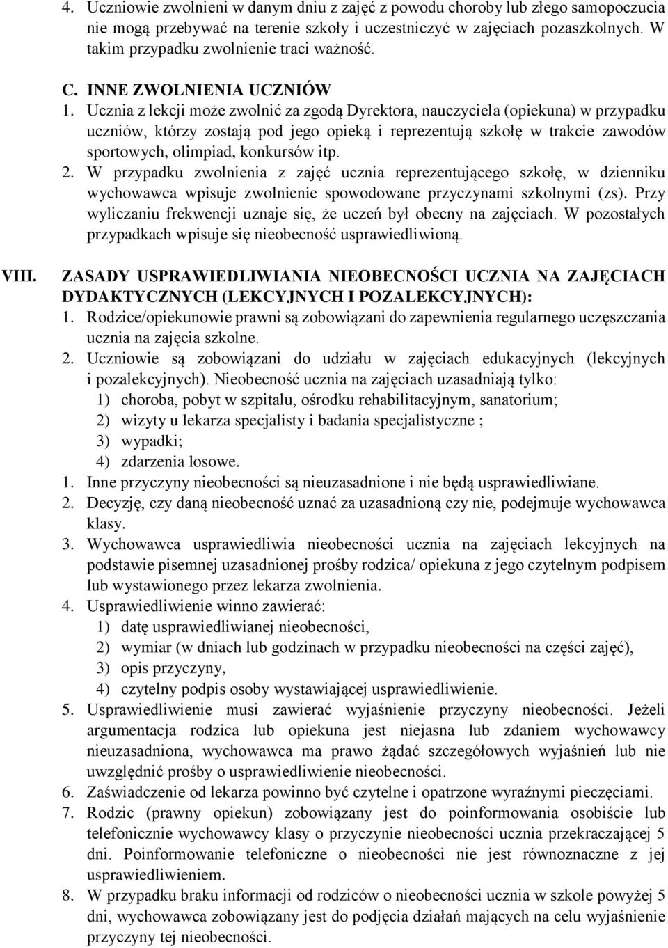 Ucznia z lekcji może zwolnić za zgodą Dyrektora, nauczyciela (opiekuna) w przypadku uczniów, którzy zostają pod jego opieką i reprezentują szkołę w trakcie zawodów sportowych, olimpiad, konkursów itp.