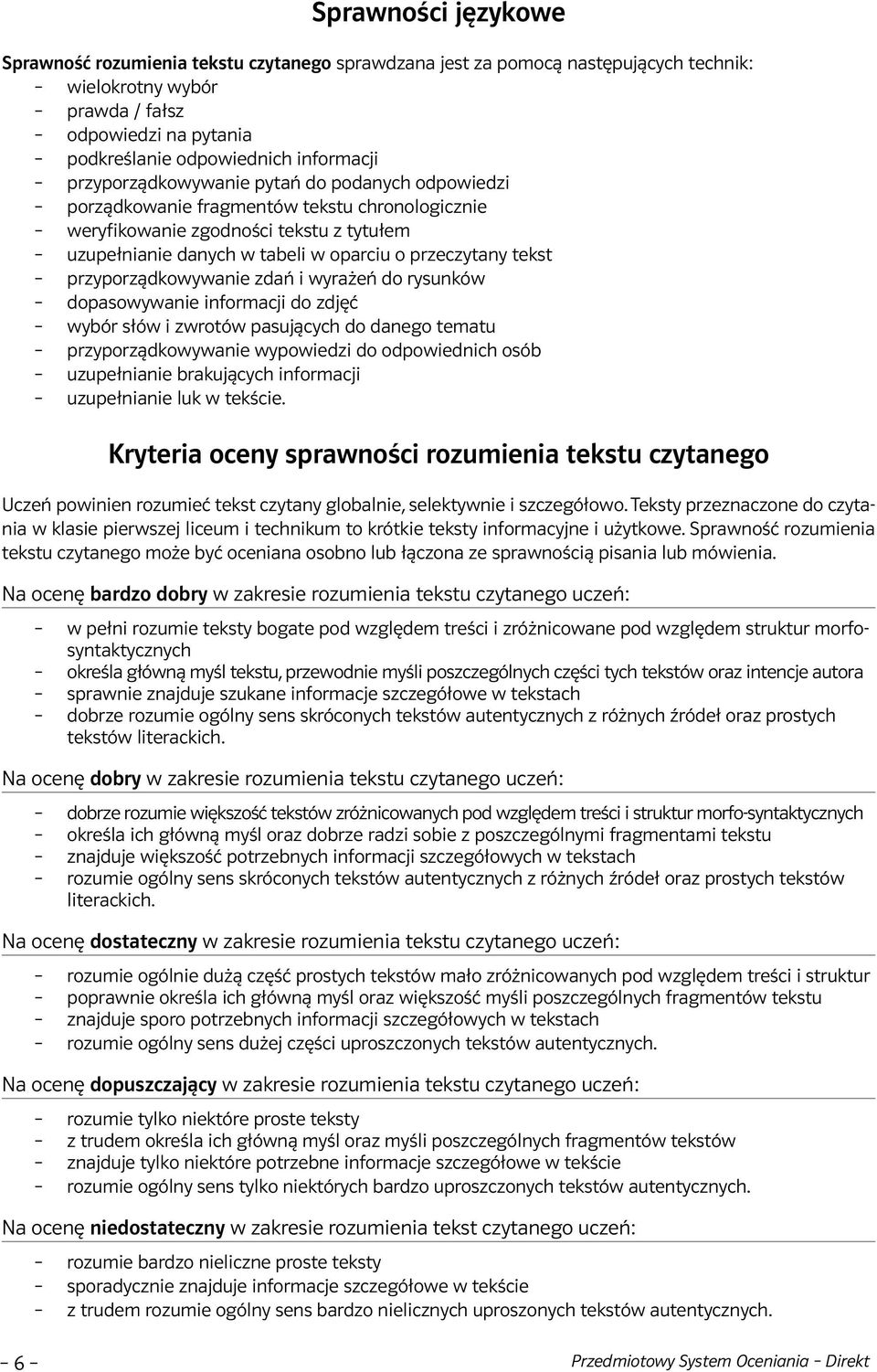 przyporządkowywanie zdań i wyrażeń do rysunków dopasowywanie informacji do zdjęć wybór słów i zwrotów pasujących do danego tematu przyporządkowywanie wypowiedzi do odpowiednich osób uzupełnianie