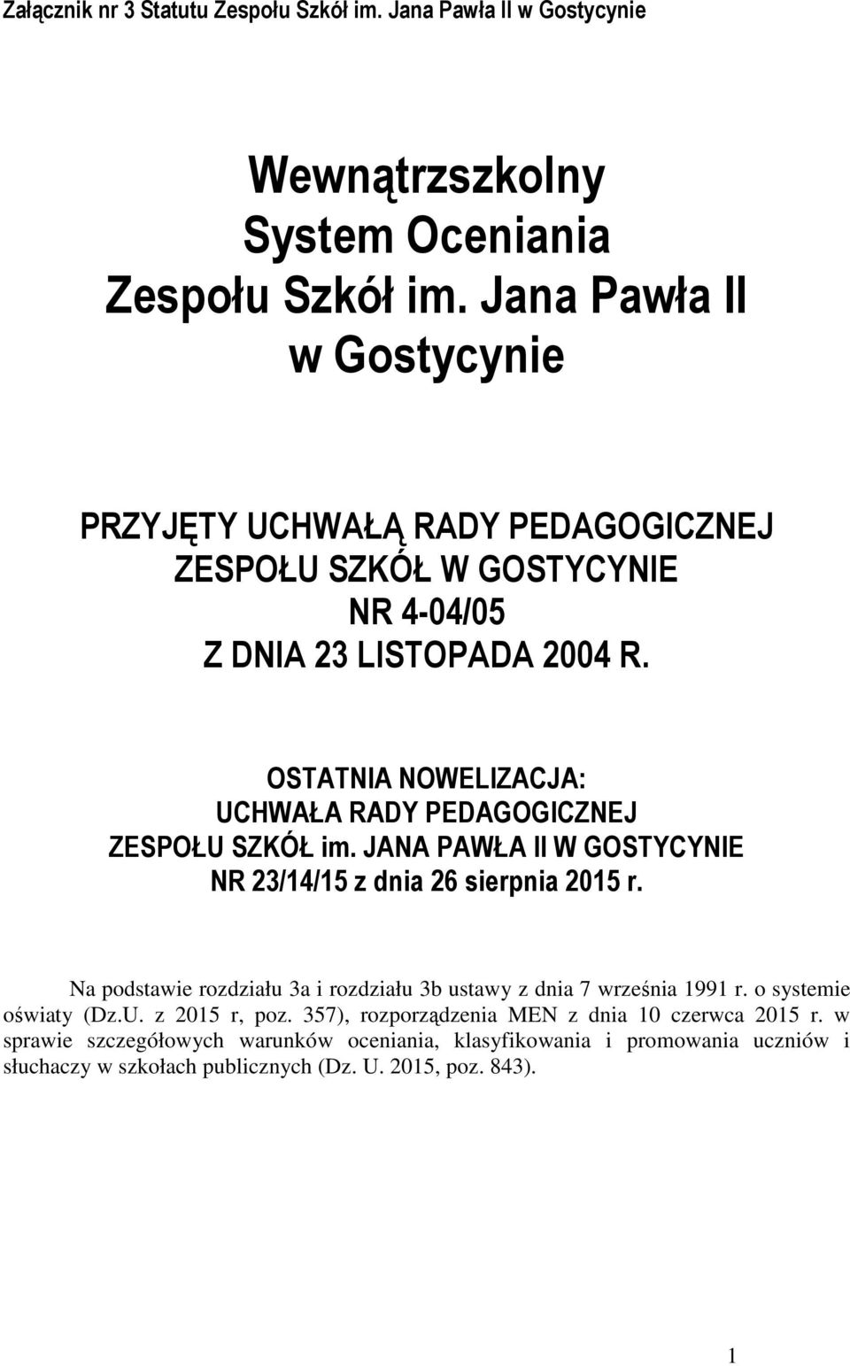 OSTATNIA NOWELIZACJA: UCHWAŁA RADY PEDAGOGICZNEJ ZESPOŁU SZKÓŁ im. JANA PAWŁA II W GOSTYCYNIE NR 23/14/15 z dnia 26 sierpnia 2015 r.