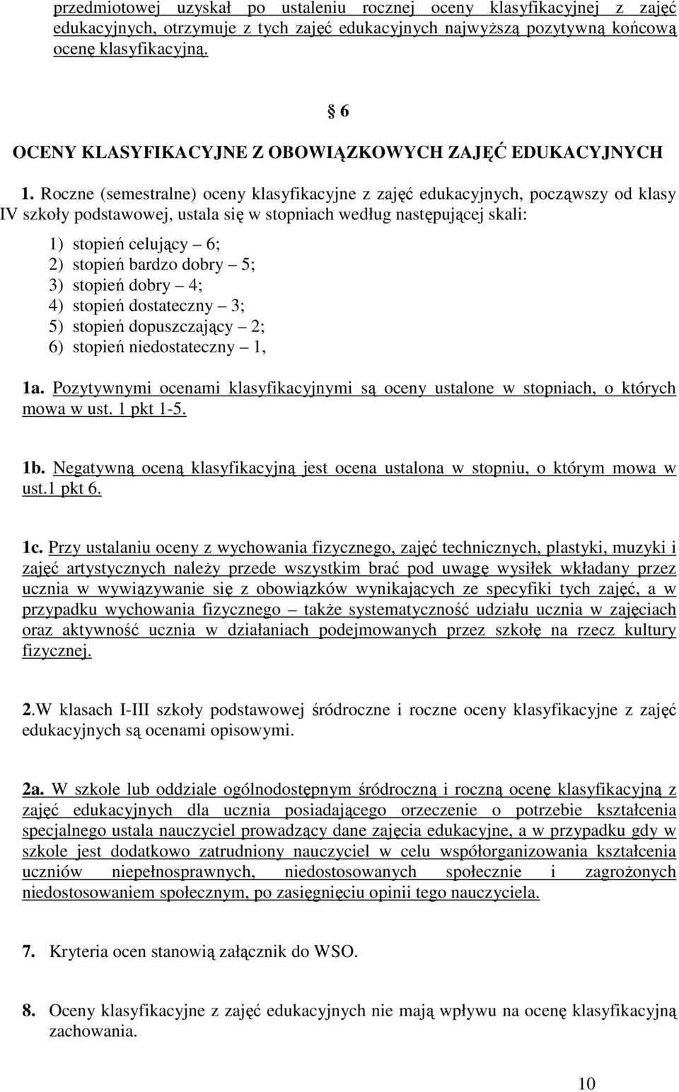 Roczne (semestralne) oceny klasyfikacyjne z zajęć edukacyjnych, począwszy od klasy IV szkoły podstawowej, ustala się w stopniach według następującej skali: 1) stopień celujący 6; 2) stopień bardzo