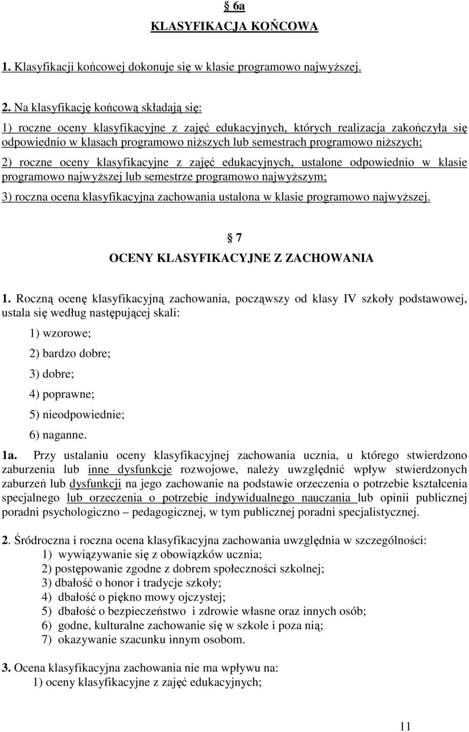 niższych; 2) roczne oceny klasyfikacyjne z zajęć edukacyjnych, ustalone odpowiednio w klasie programowo najwyższej lub semestrze programowo najwyższym; 3) roczna ocena klasyfikacyjna zachowania