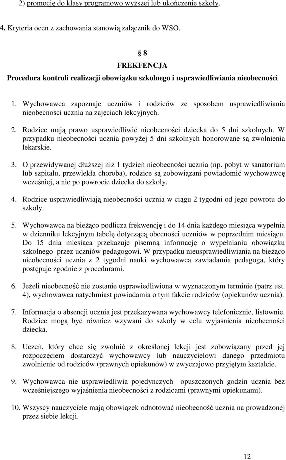 Wychowawca zapoznaje uczniów i rodziców ze sposobem usprawiedliwiania nieobecności ucznia na zajęciach lekcyjnych. 2. Rodzice mają prawo usprawiedliwić nieobecności dziecka do 5 dni szkolnych.