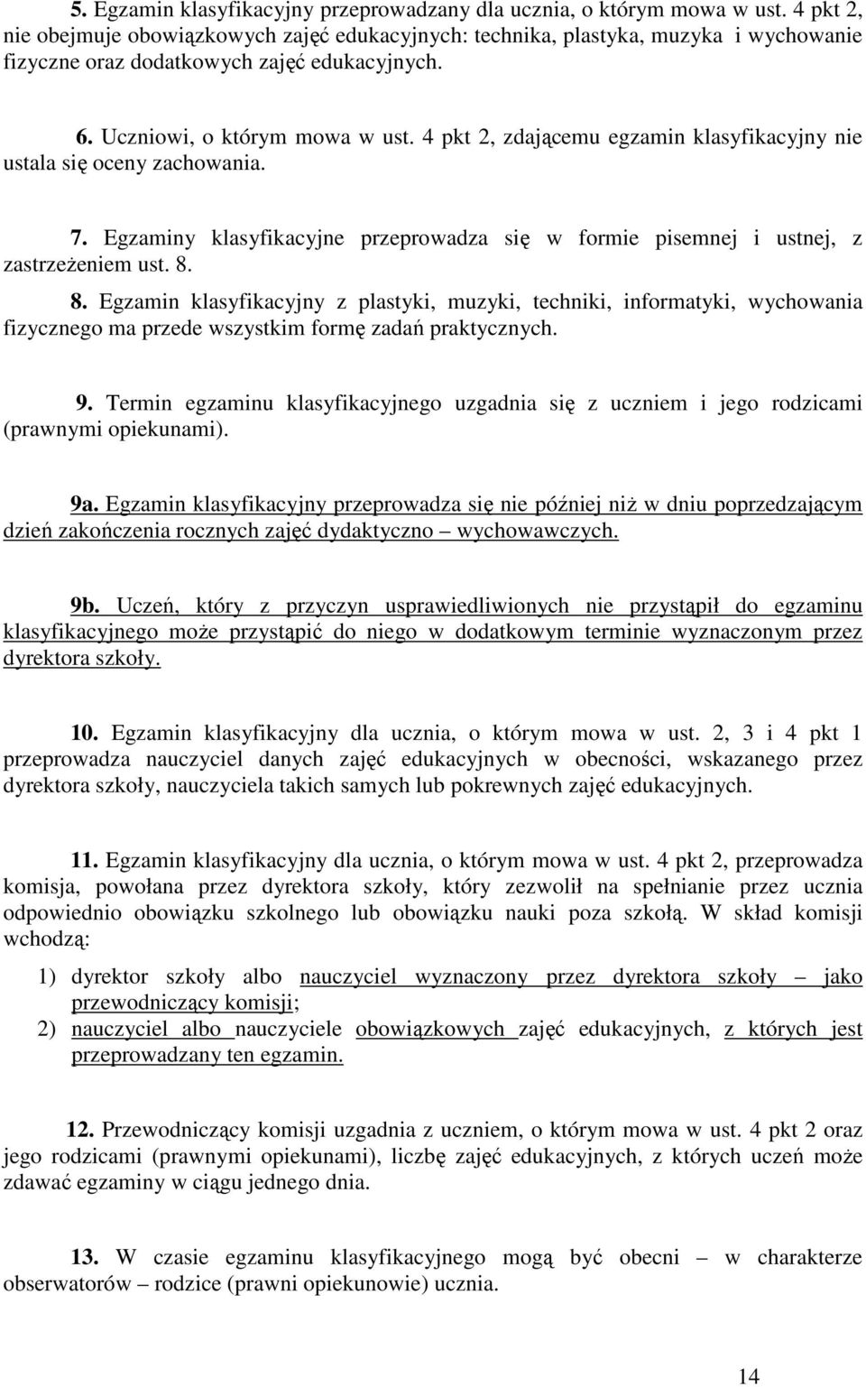 4 pkt 2, zdającemu egzamin klasyfikacyjny nie ustala się oceny zachowania. 7. Egzaminy klasyfikacyjne przeprowadza się w formie pisemnej i ustnej, z zastrzeżeniem ust. 8.