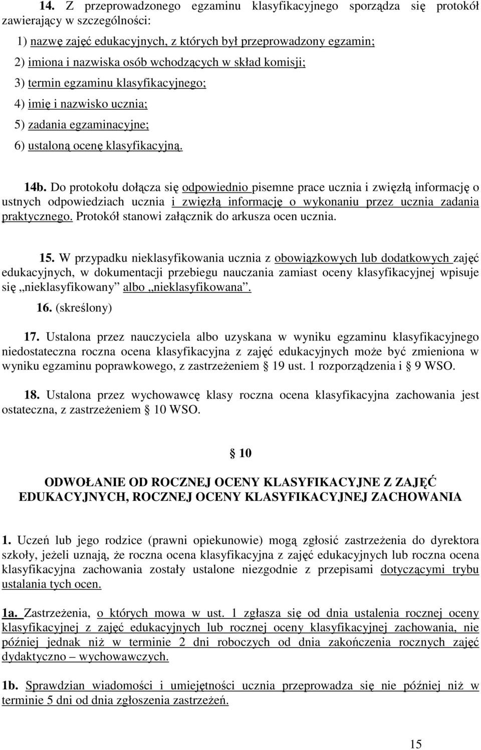 Do protokołu dołącza się odpowiednio pisemne prace ucznia i zwięzłą informację o ustnych odpowiedziach ucznia i zwięzłą informację o wykonaniu przez ucznia zadania praktycznego.