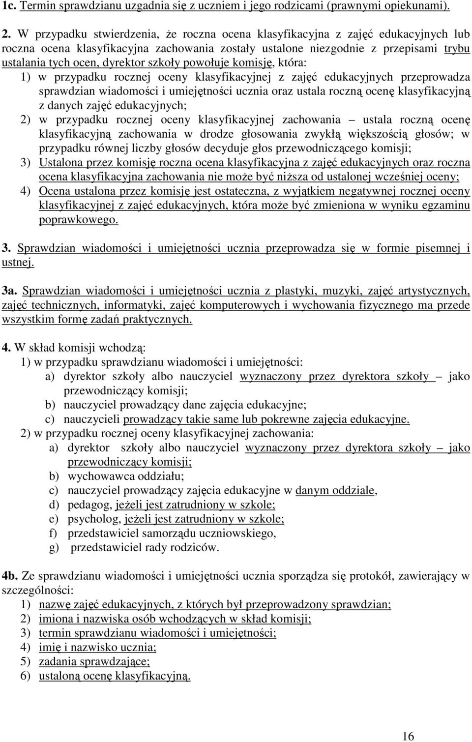 szkoły powołuje komisję, która: 1) w przypadku rocznej oceny klasyfikacyjnej z zajęć edukacyjnych przeprowadza sprawdzian wiadomości i umiejętności ucznia oraz ustala roczną ocenę klasyfikacyjną z