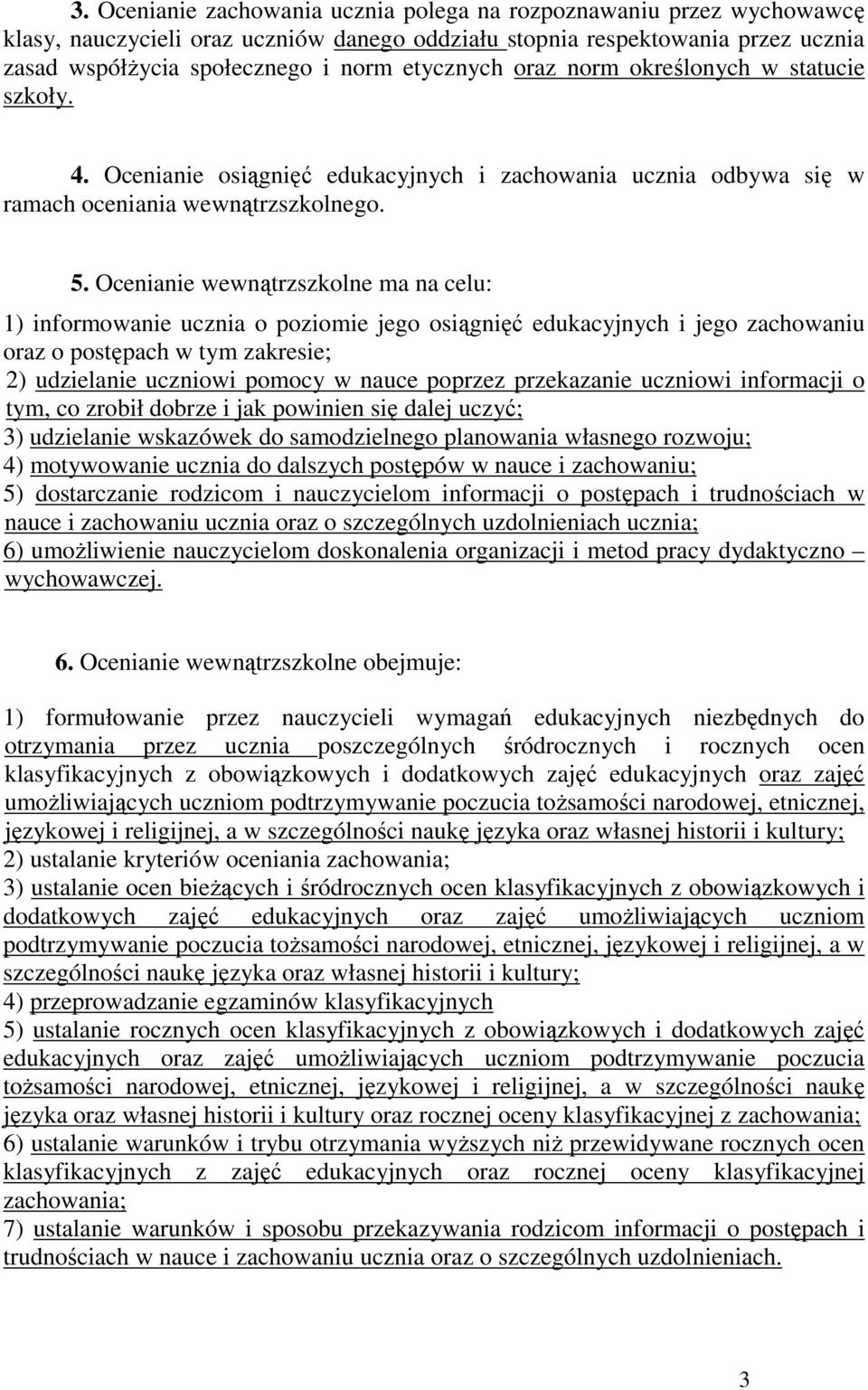 Ocenianie wewnątrzszkolne ma na celu: 1) informowanie ucznia o poziomie jego osiągnięć edukacyjnych i jego zachowaniu oraz o postępach w tym zakresie; 2) udzielanie uczniowi pomocy w nauce poprzez