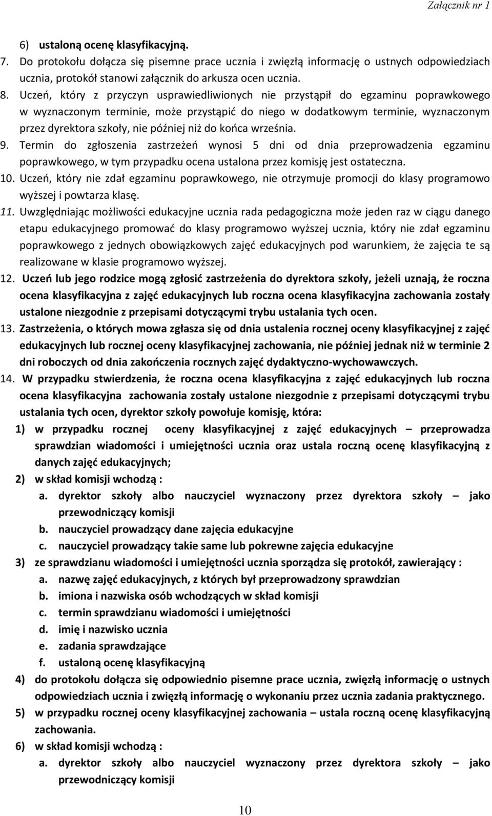 później niż do końca września. 9. Termin do zgłoszenia zastrzeżeń wynosi 5 dni od dnia przeprowadzenia egzaminu poprawkowego, w tym przypadku ocena ustalona przez komisję jest ostateczna. 10.